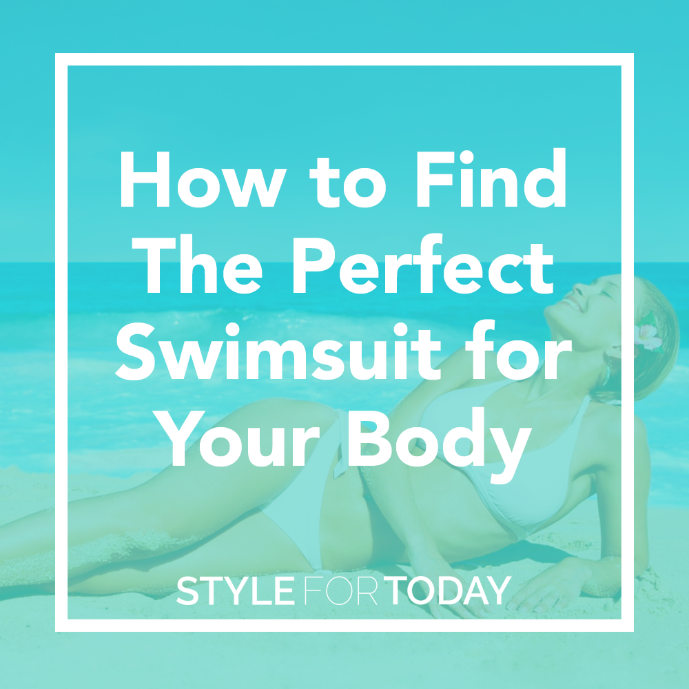 How To Find the Perfect Swimsuit for Your Body from Style For Today